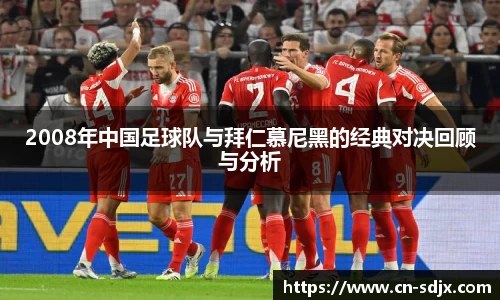 2008年中国足球队与拜仁慕尼黑的经典对决回顾与分析