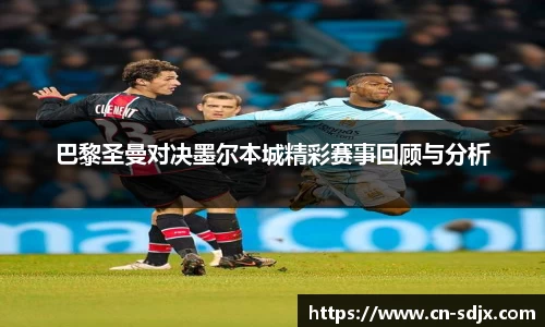 巴黎圣曼对决墨尔本城精彩赛事回顾与分析